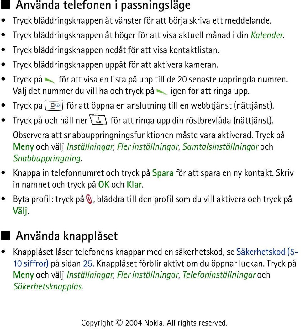 Välj det nummer du vill ha och tryck på igen för att ringa upp. Tryck på för att öppna en anslutning till en webbtjänst (nättjänst).