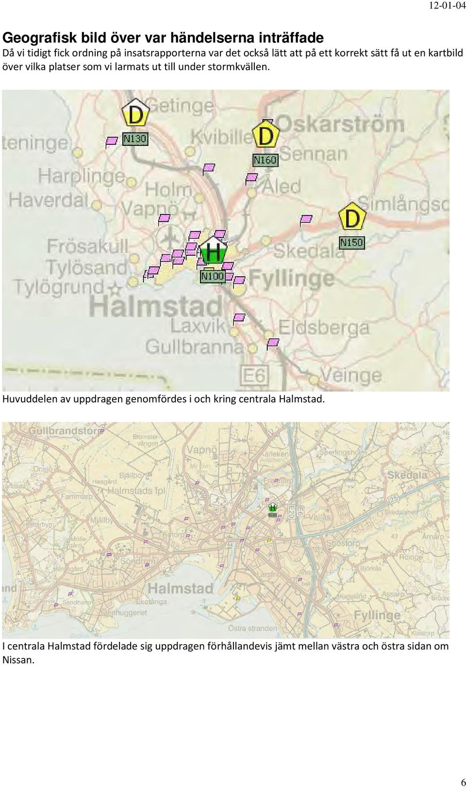 till under stormkvällen. Huvuddelen av uppdragen genomfördes i och kring centrala Halmstad.