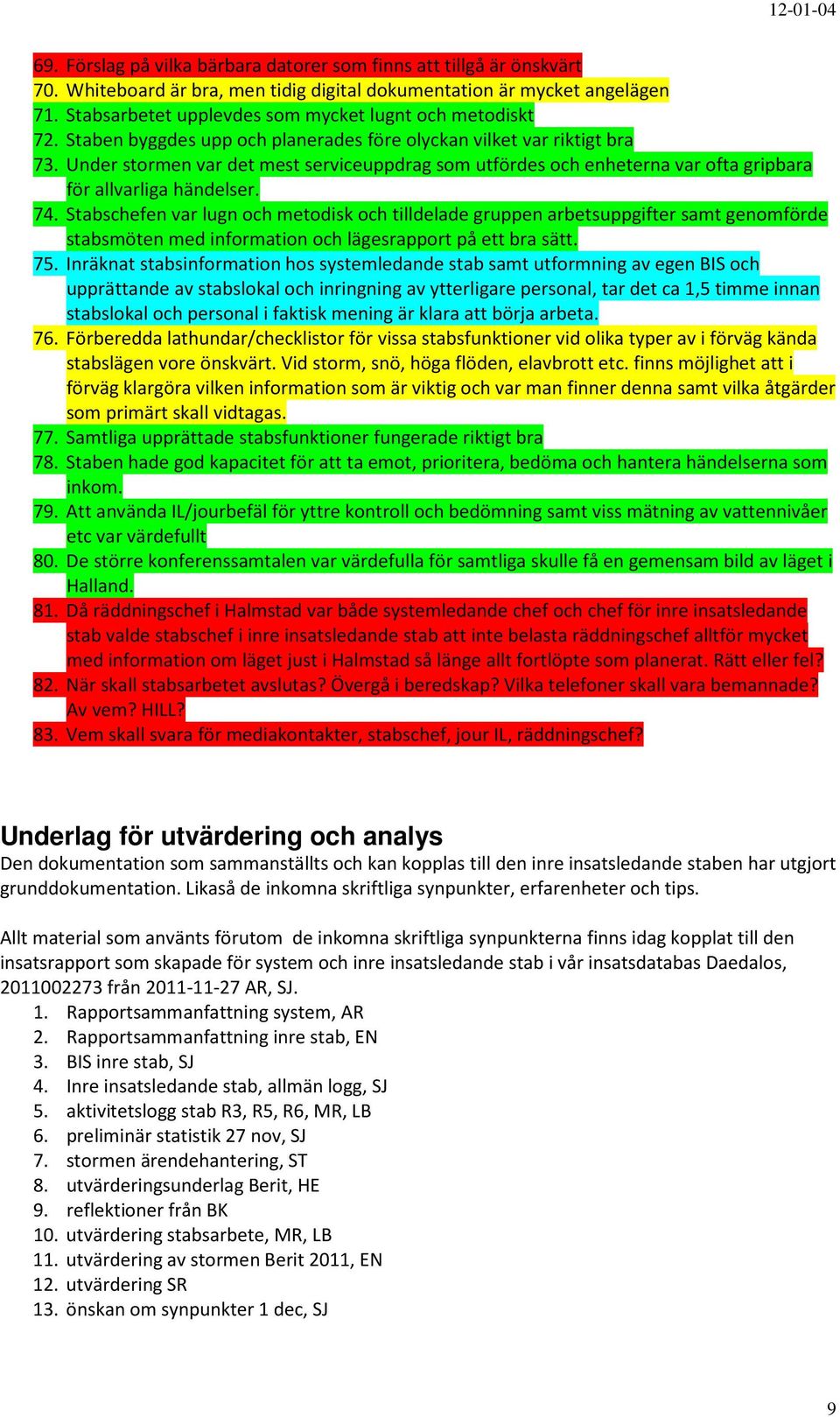 Under stormen var det mest serviceuppdrag som utfördes och enheterna var ofta gripbara för allvarliga händelser. 74.