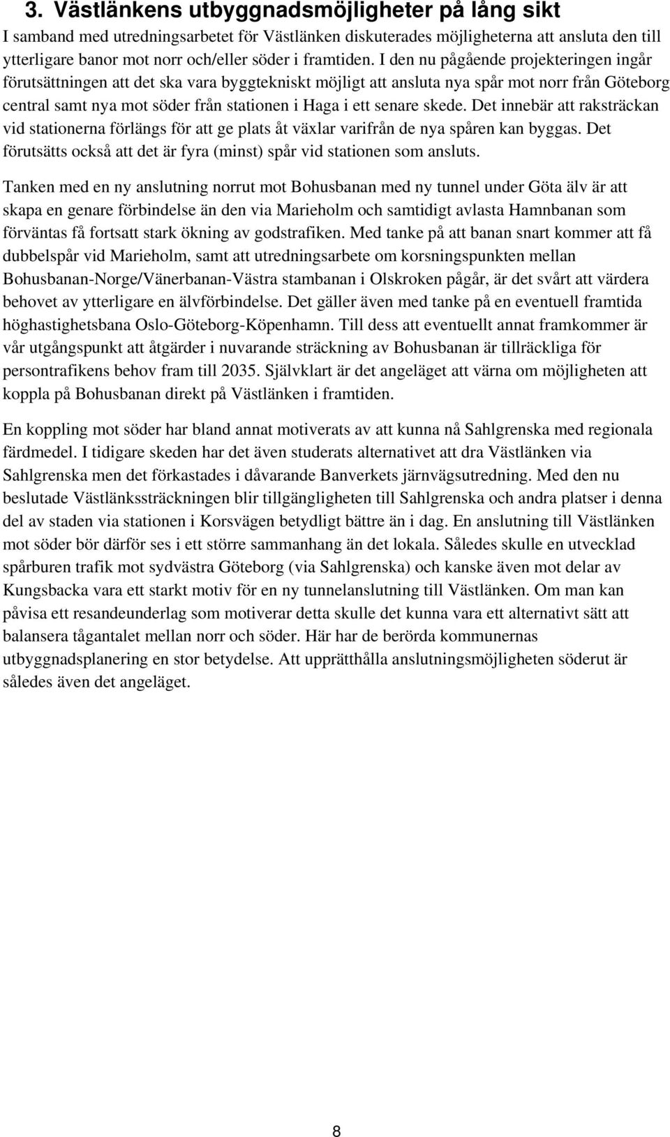 skede. Det innebär att raksträckan vid stationerna förlängs för att ge plats åt växlar varifrån de nya spåren kan byggas. Det förutsätts också att det är fyra (minst) spår vid stationen som ansluts.