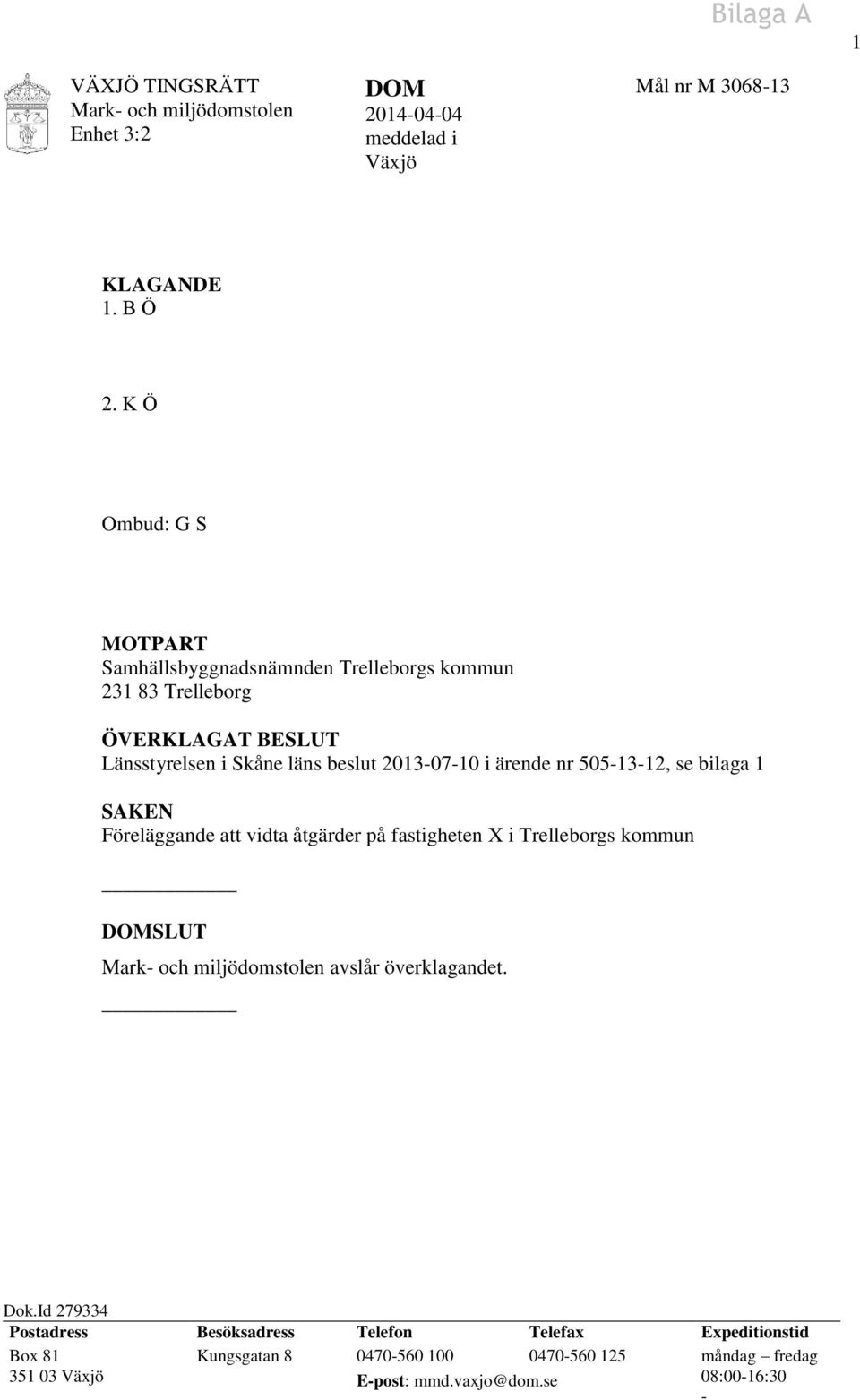 2013-07-10 i ärende nr 505-13-12, se bilaga 1 SAKEN Föreläggande att vidta åtgärder på fastigheten X i Trelleborgs kommun DOMSLUT avslår