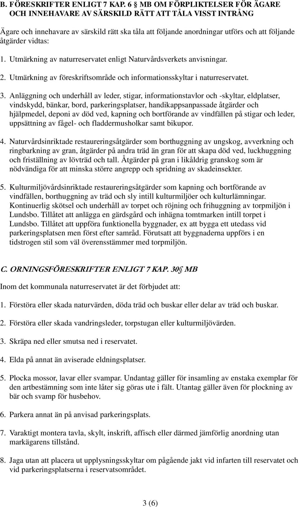 1. Utmärkning av naturreservatet enligt Naturvårdsverkets anvisningar. 2. Utmärkning av föreskriftsområde och informationsskyltar i naturreservatet. 3.