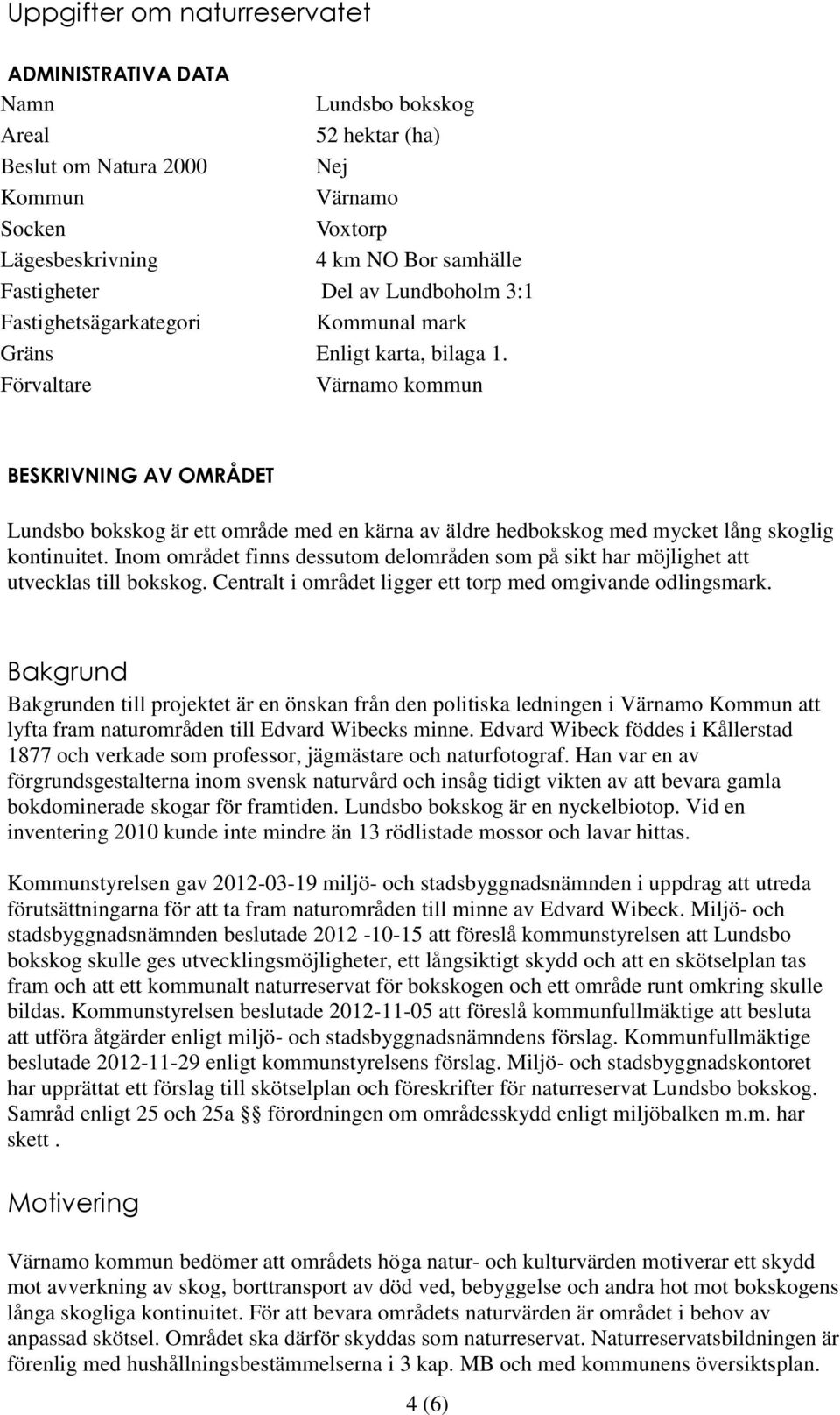 Förvaltare Värnamo kommun BESKRIVNING AV OMRÅDET Lundsbo bokskog är ett område med en kärna av äldre hedbokskog med mycket lång skoglig kontinuitet.