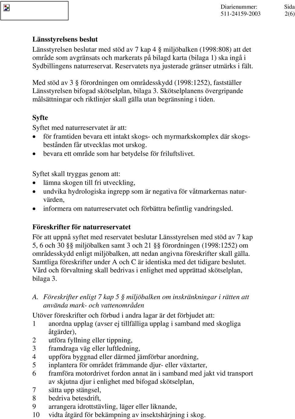 Skötselplanens övergripande målsättningar och riktlinjer skall gälla utan begränsning i tiden.