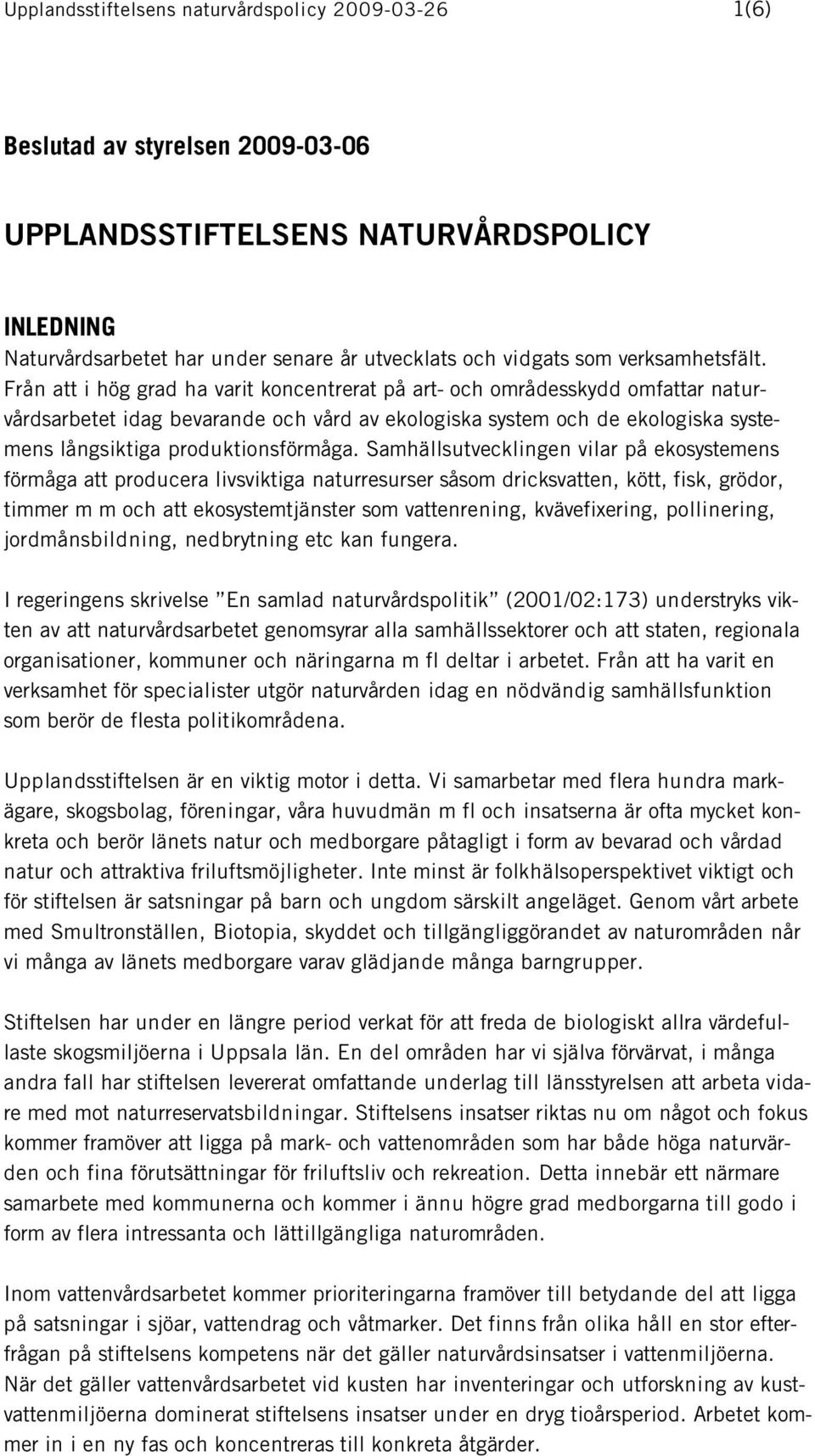 Från att i hög grad ha varit koncentrerat på art- och områdesskydd omfattar naturvårdsarbetet idag bevarande och vård av ekologiska system och de ekologiska systemens långsiktiga produktionsförmåga.