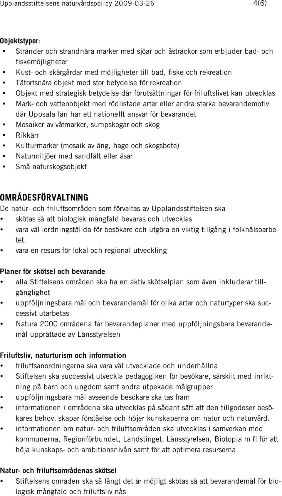 rödlistade arter eller andra starka bevarandemotiv där Uppsala län har ett nationellt ansvar för bevarandet Mosaiker av våtmarker, sumpskogar och skog Rikkärr Kulturmarker (mosaik av äng, hage och