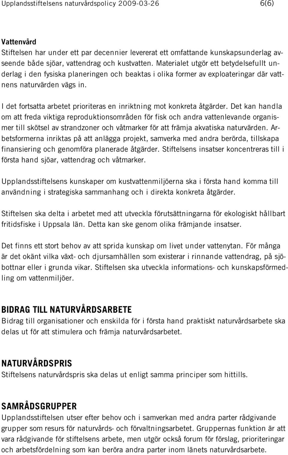 I det fortsatta arbetet prioriteras en inriktning mot konkreta åtgärder.