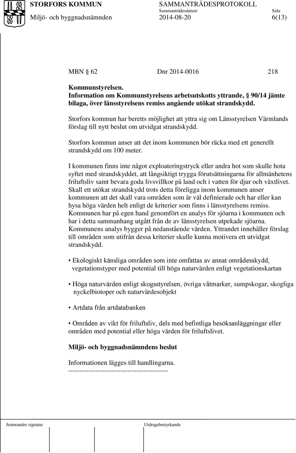 Storfors kommun anser att det inom kommunen bör räcka med ett generellt strandskydd om 100 meter.