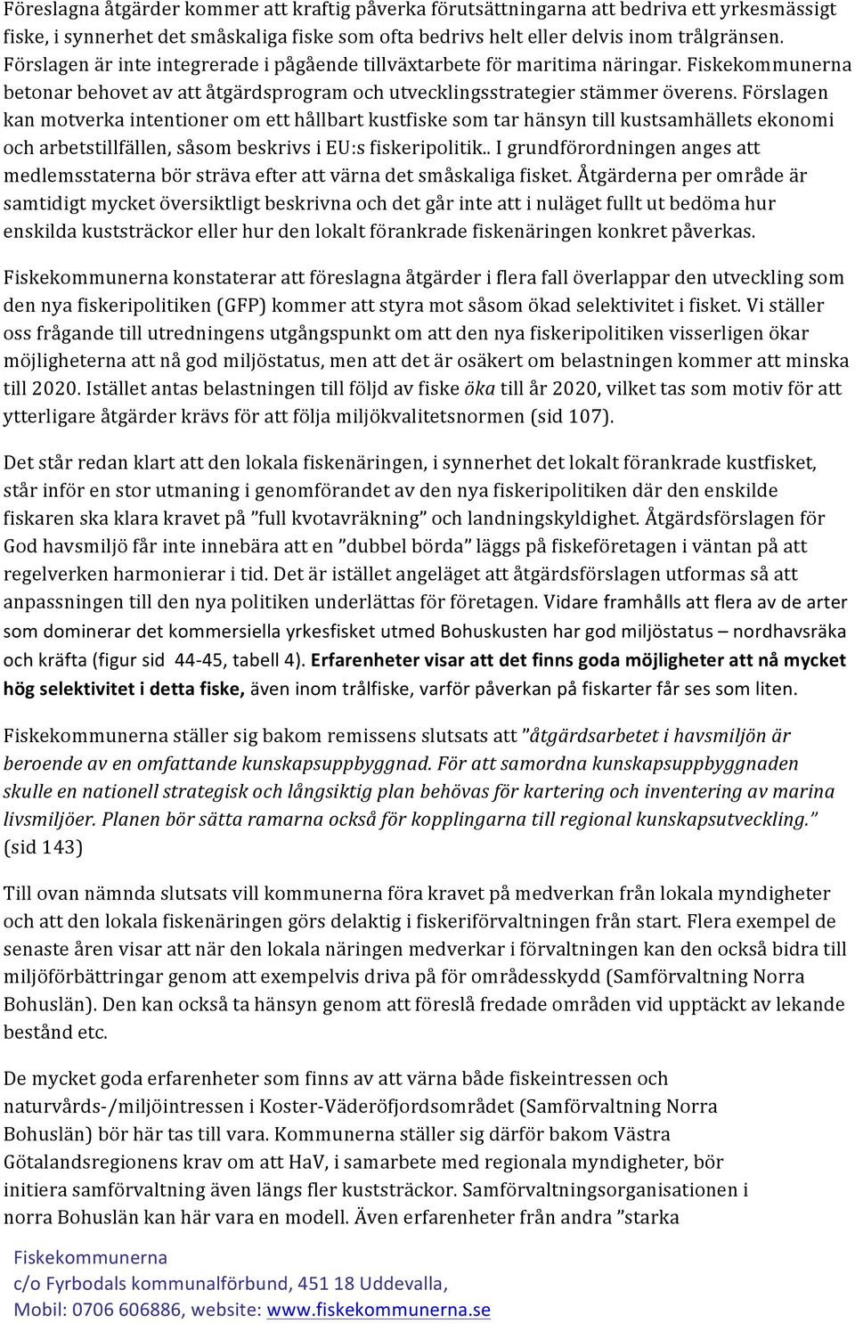 Förslagen kan motverka intentioner om ett hållbart kustfiske som tar hänsyn till kustsamhällets ekonomi och arbetstillfällen, såsom beskrivs i EU:s fiskeripolitik.