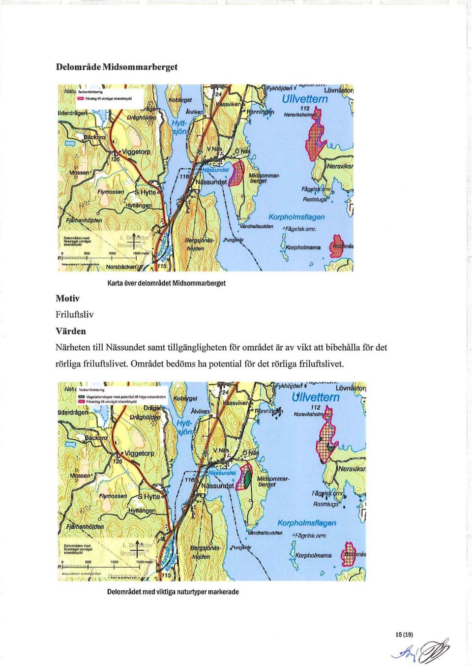 [) \lv'<\\1 Närheten till Nässundet samt tillgängligheten för området är av vikt att bibehålla för det rörliga friluftslivet.