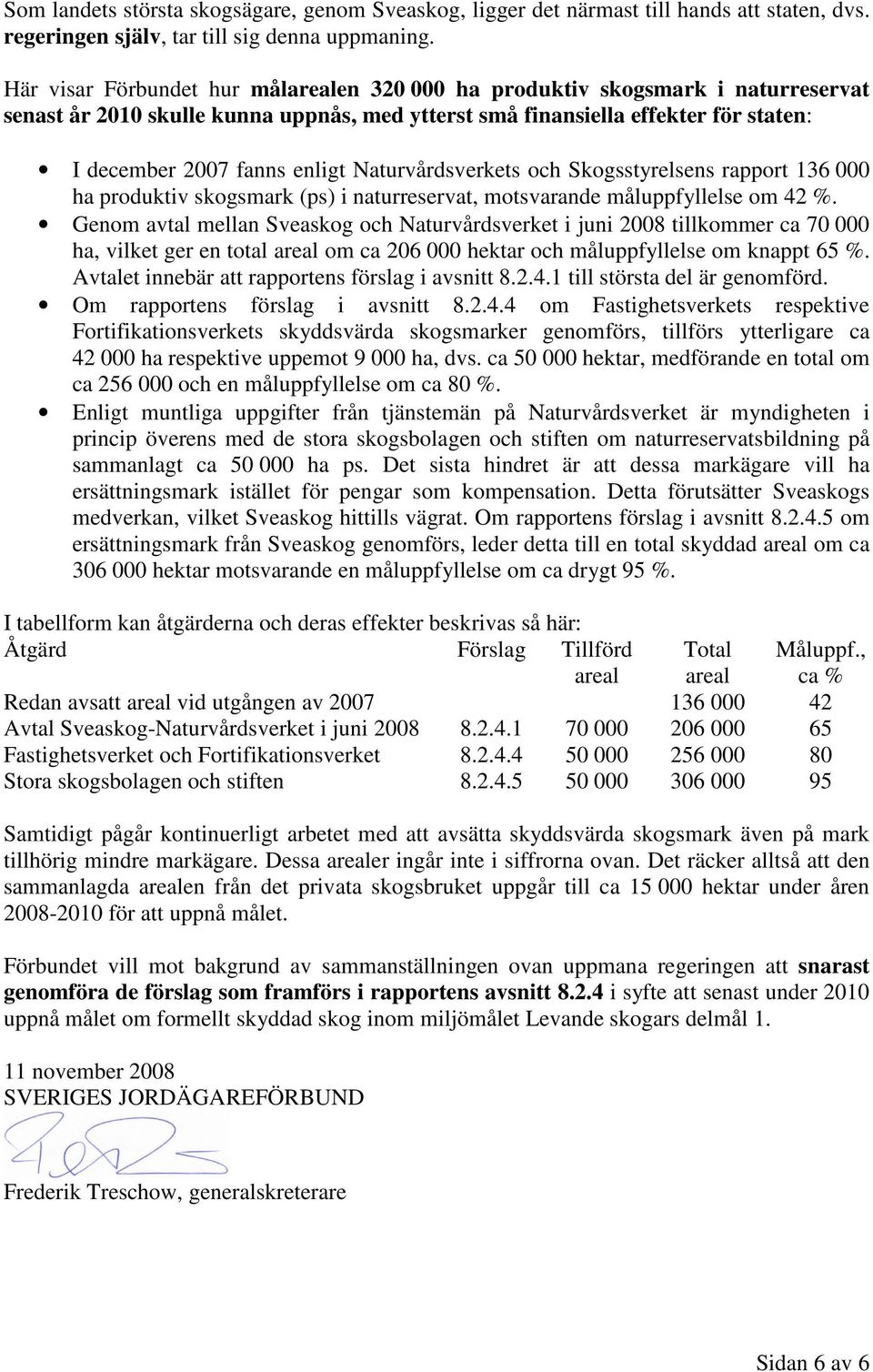 Naturvårdsverkets och Skogsstyrelsens rapport 136 000 ha produktiv skogsmark (ps) i naturreservat, motsvarande måluppfyllelse om 42 %.