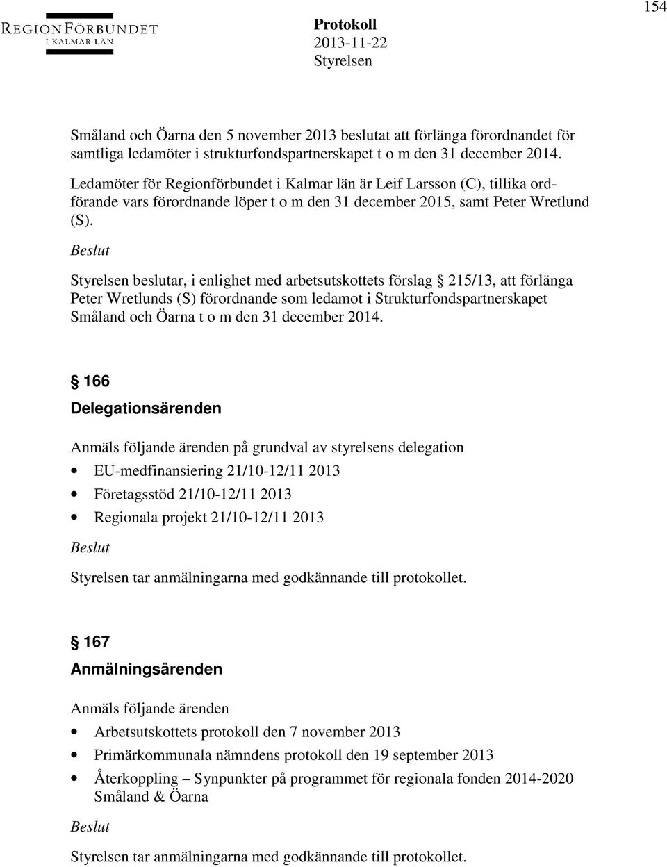 beslutar, i enlighet med arbetsutskottets förslag 215/13, att förlänga Peter Wretlunds (S) förordnande som ledamot i Strukturfondspartnerskapet Småland och Öarna t o m den 31 december 2014.