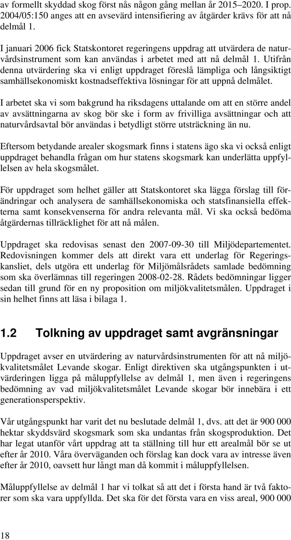 Utifrån denna utvärdering ska vi enligt uppdraget föreslå lämpliga och långsiktigt samhällsekonomiskt kostnadseffektiva lösningar för att uppnå delmålet.