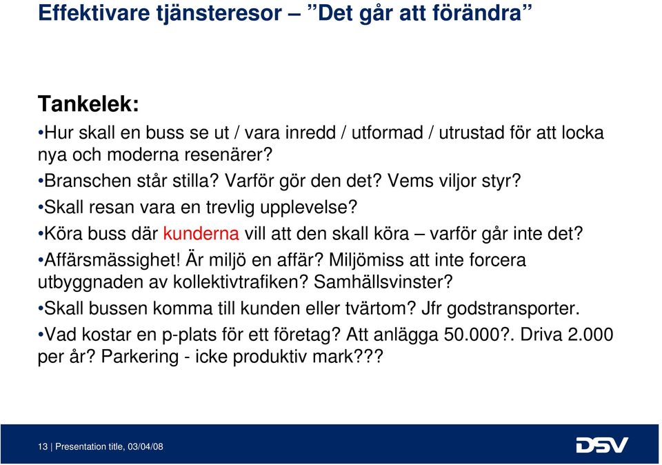 Affärsmässighet! Är miljö en affär? Miljömiss att inte forcera utbyggnaden av kollektivtrafiken? Samhällsvinster?