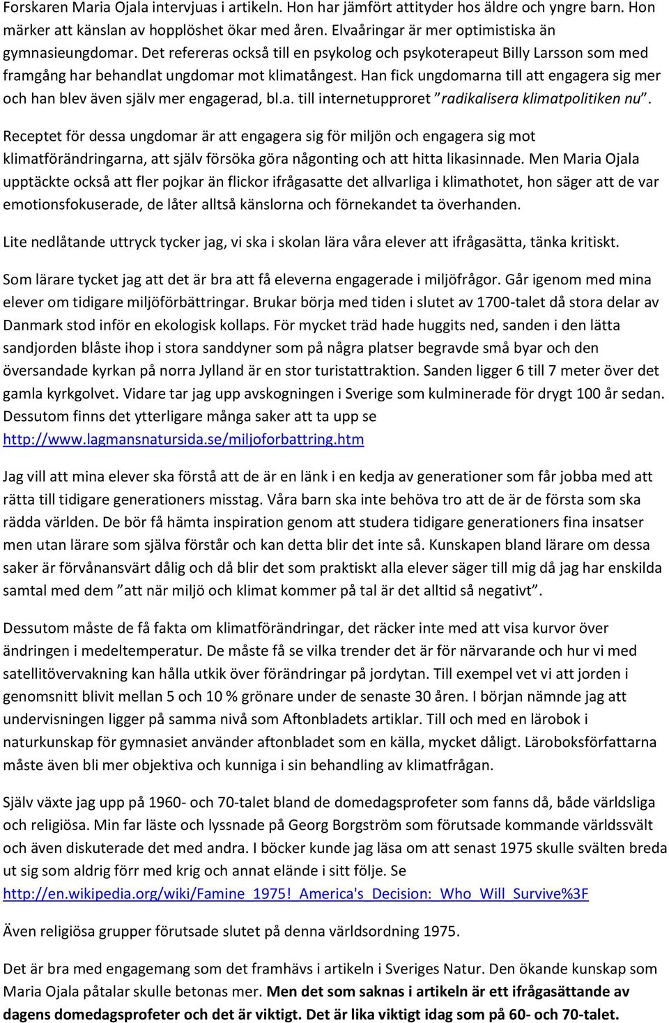 Han fick ungdomarna till att engagera sig mer och han blev även själv mer engagerad, bl.a. till internetupproret radikalisera klimatpolitiken nu.