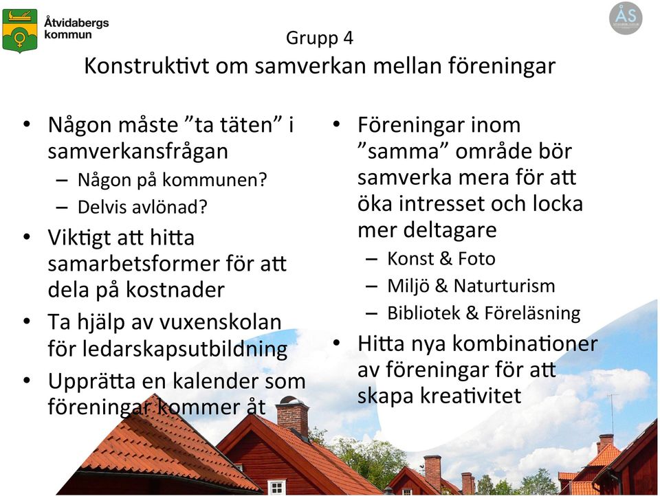 VikMgt a= hi=a samarbetsformer för a= dela på kostnader Ta hjälp av vuxenskolan för ledarskapsutbildning Upprä=a en