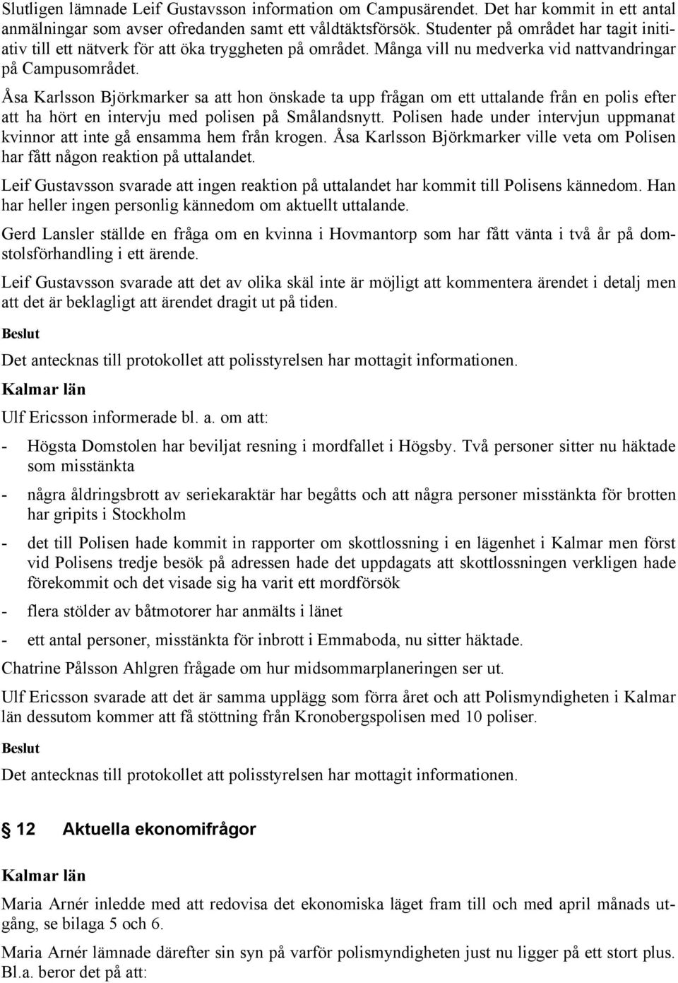 Åsa Karlsson Björkmarker sa att hon önskade ta upp frågan om ett uttalande från en polis efter att ha hört en intervju med polisen på Smålandsnytt.
