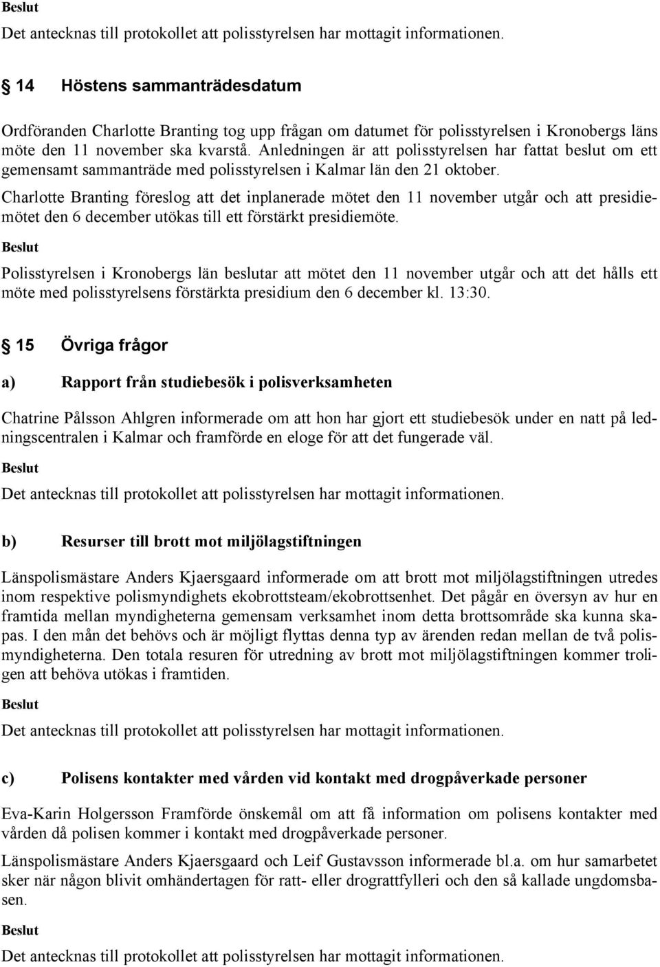 Charlotte Branting föreslog att det inplanerade mötet den 11 november utgår och att presidiemötet den 6 december utökas till ett förstärkt presidiemöte.