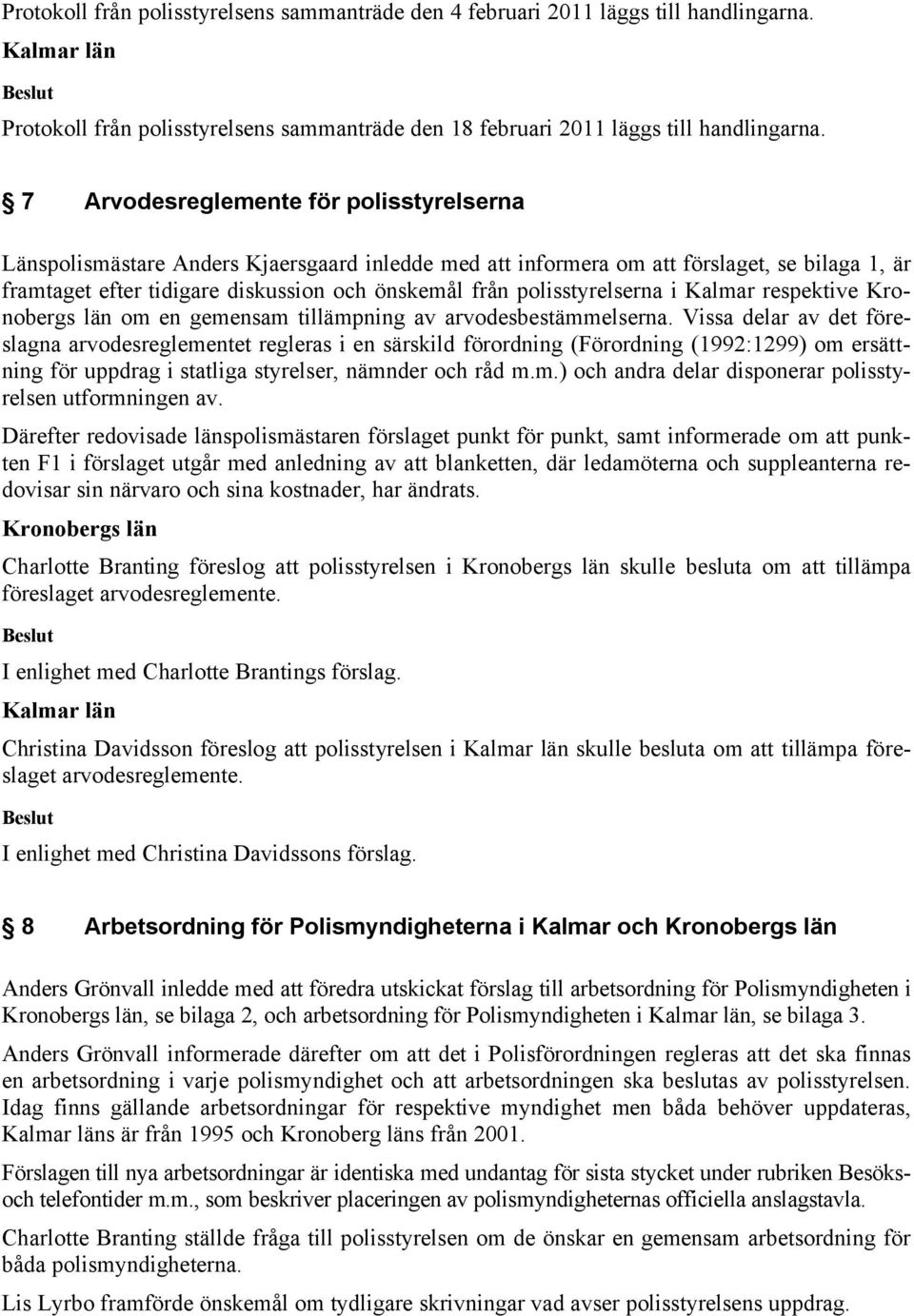 polisstyrelserna i Kalmar respektive Kronobergs län om en gemensam tillämpning av arvodesbestämmelserna.