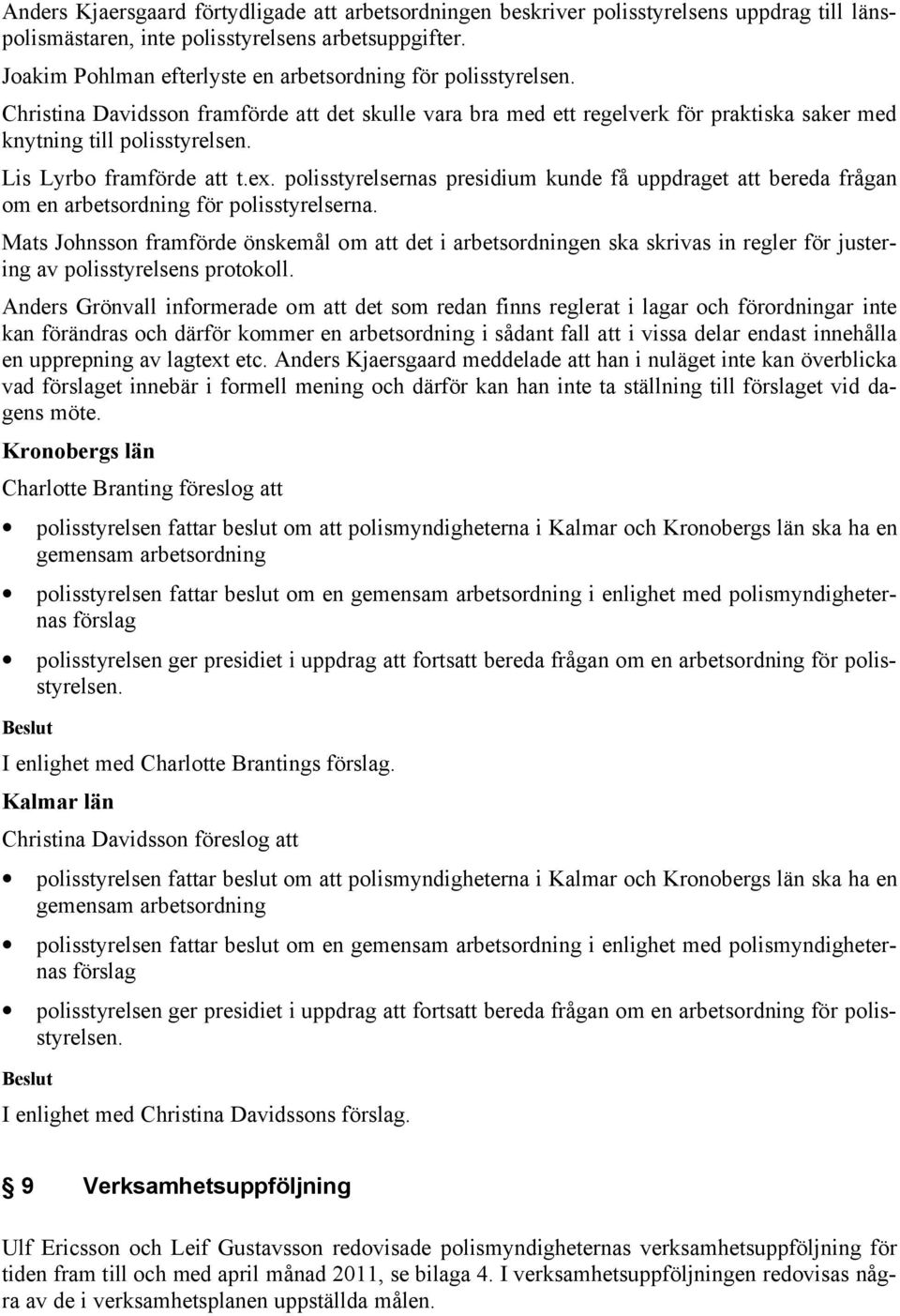 Lis Lyrbo framförde att t.ex. polisstyrelsernas presidium kunde få uppdraget att bereda frågan om en arbetsordning för polisstyrelserna.
