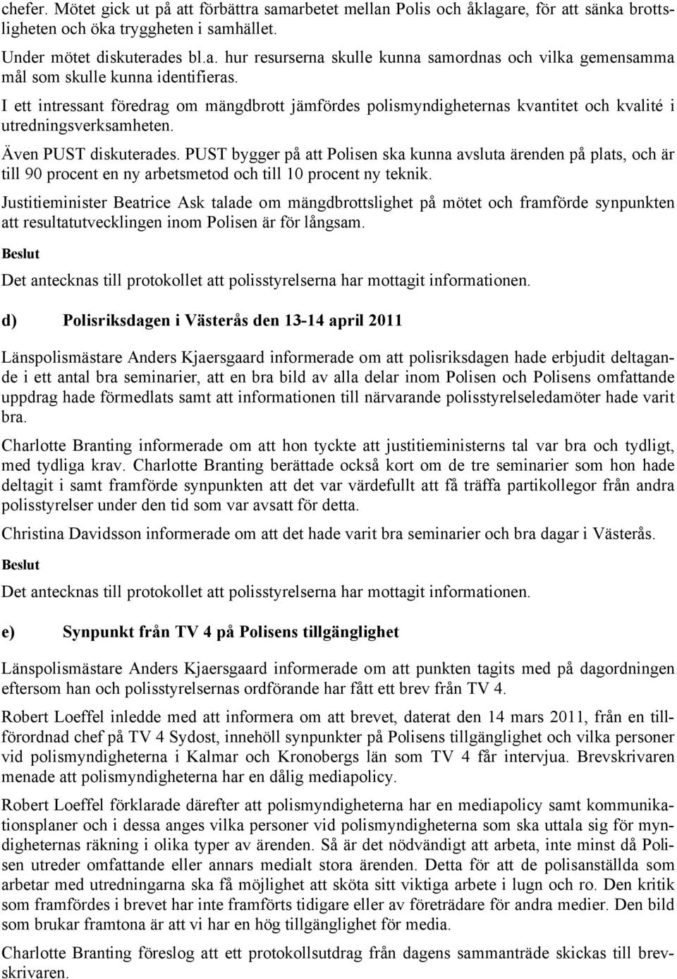 PUST bygger på att Polisen ska kunna avsluta ärenden på plats, och är till 90 procent en ny arbetsmetod och till 10 procent ny teknik.
