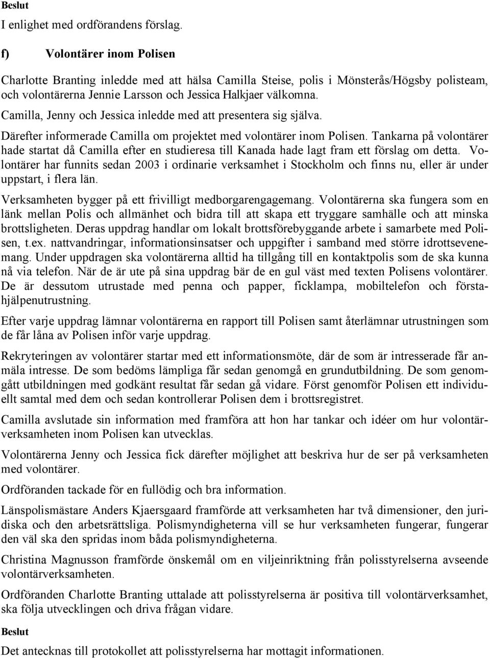 Camilla, Jenny och Jessica inledde med att presentera sig själva. Därefter informerade Camilla om projektet med volontärer inom Polisen.