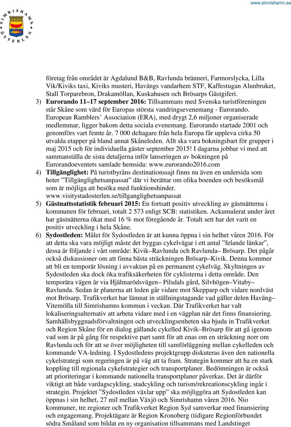 European Ramblers Association (ERA), med drygt 2,6 miljoner organiserade medlemmar, ligger bakom detta sociala evenemang. Eurorando startade 2001 och genomförs vart femte år.