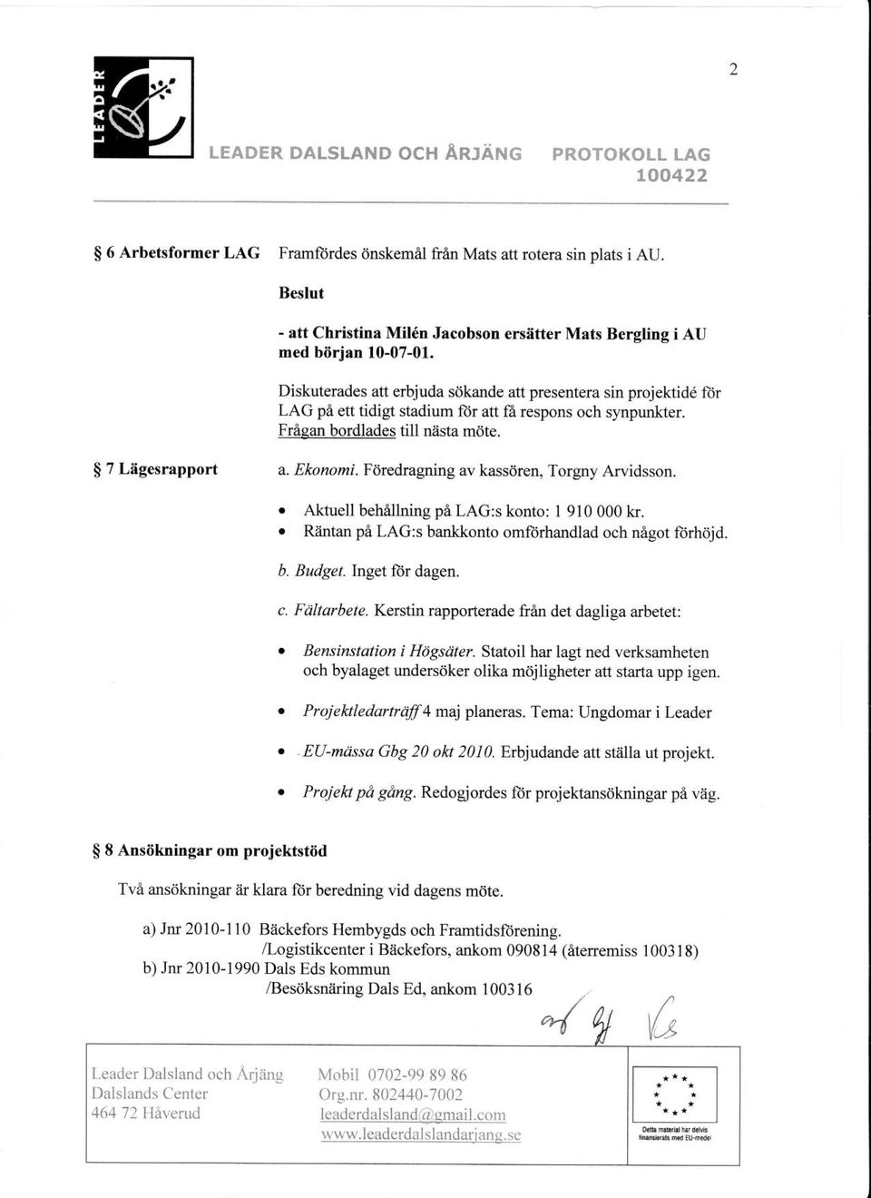 Diskuterades att erbjuda sdkande att presentera sin projektidd litr LAG pa ett tidigt stadium iiir att fe respons och synpunkter. Fraea.n bordlades till nasta mdte.!i 7 Liigesrapport a.