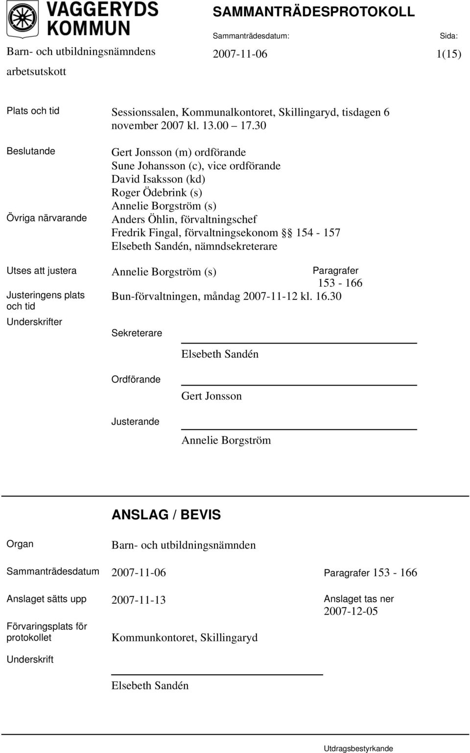 Fingal, förvaltningsekonom 154-157 Elsebeth Sandén, nämndsekreterare Utses att justera Annelie Borgström (s) Paragrafer 153-166 Justeringens plats Bun-förvaltningen, måndag 2007-11-12 kl. 16.