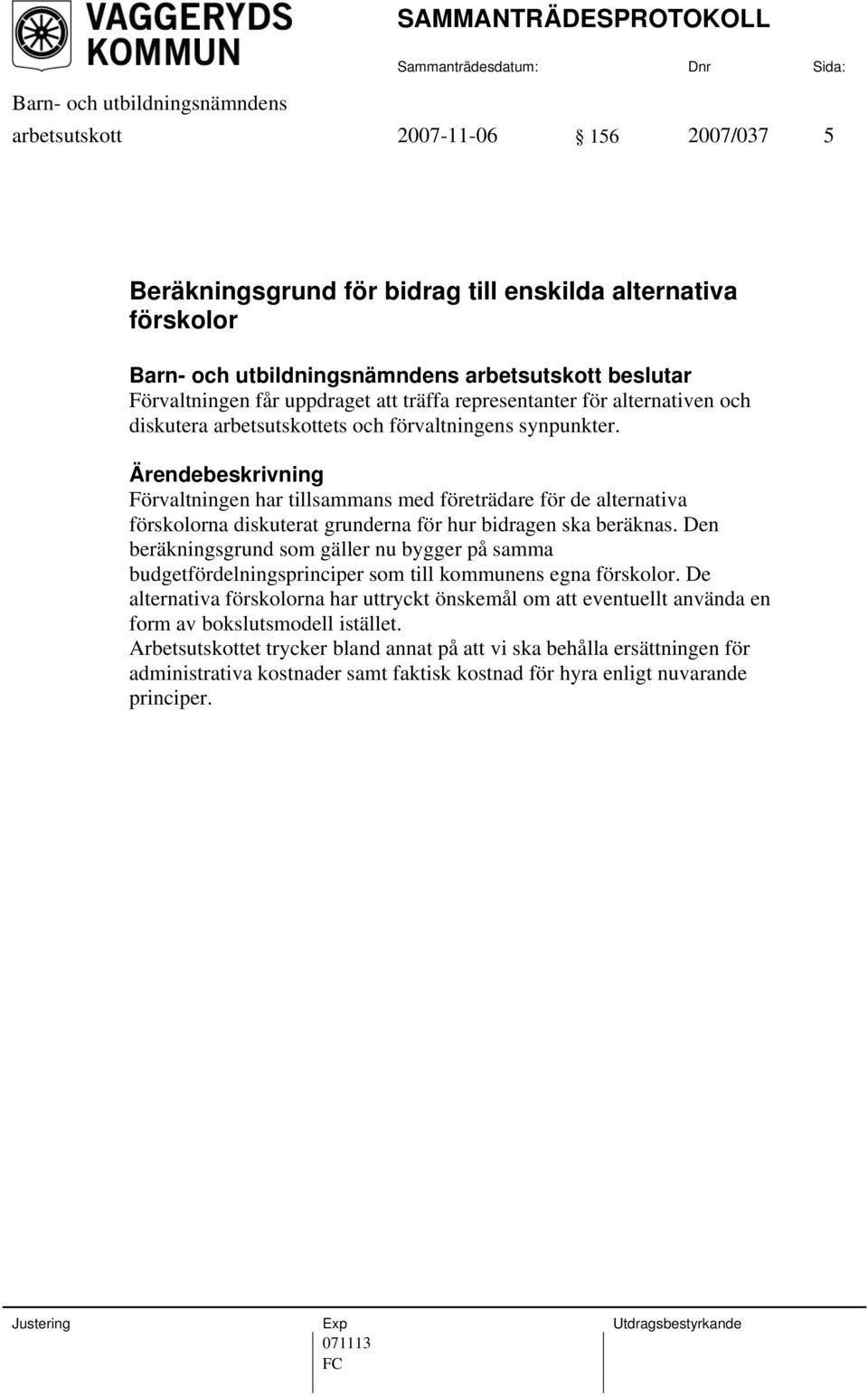Förvaltningen har tillsammans med företrädare för de alternativa förskolorna diskuterat grunderna för hur bidragen ska beräknas.