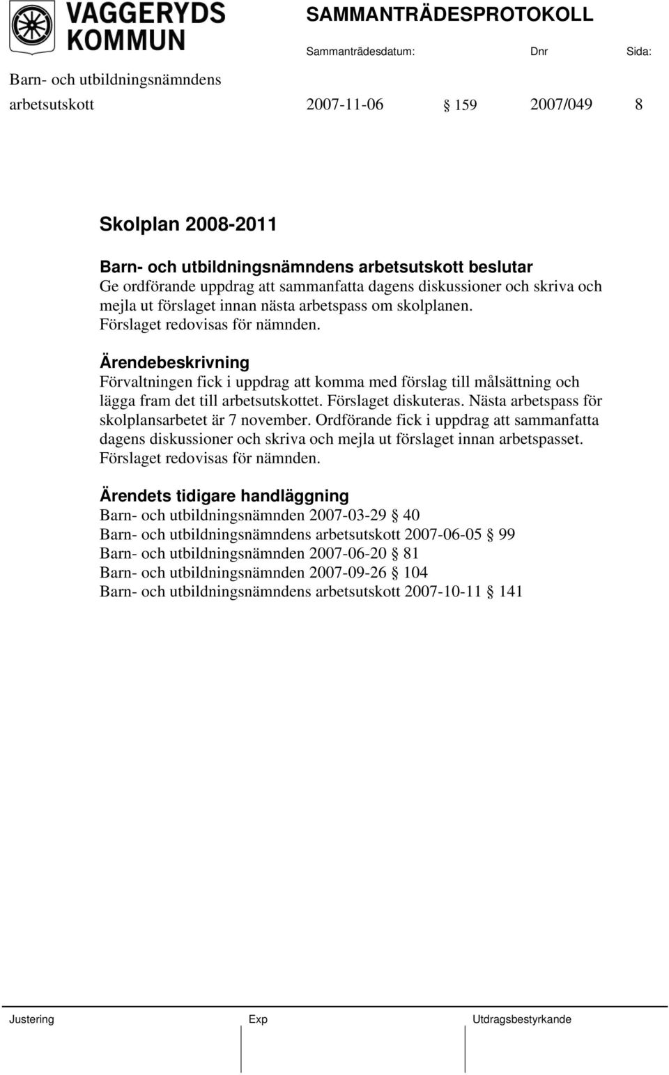 Nästa arbetspass för skolplansarbetet är 7 november. Ordförande fick i uppdrag att sammanfatta dagens diskussioner och skriva och mejla ut förslaget innan arbetspasset.