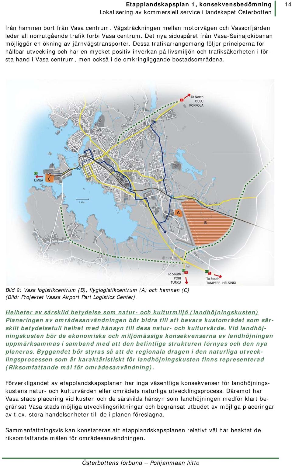 Dessa trafikarrangemang följer principerna för hållbar utveckling och har en mycket positiv inverkan på livsmiljön och trafiksäkerheten i första hand i Vasa centrum, men också i de omkringliggande