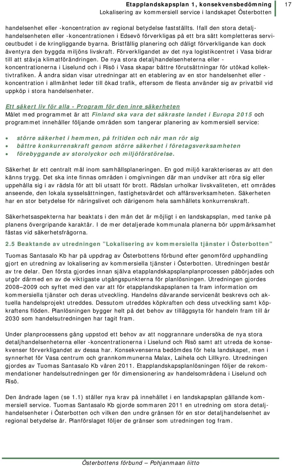 Bristfällig planering och dåligt förverkligande kan dock äventyra den byggda miljöns livskraft. Förverkligandet av det nya logistikcentret i Vasa bidrar till att stävja klimatförändringen.