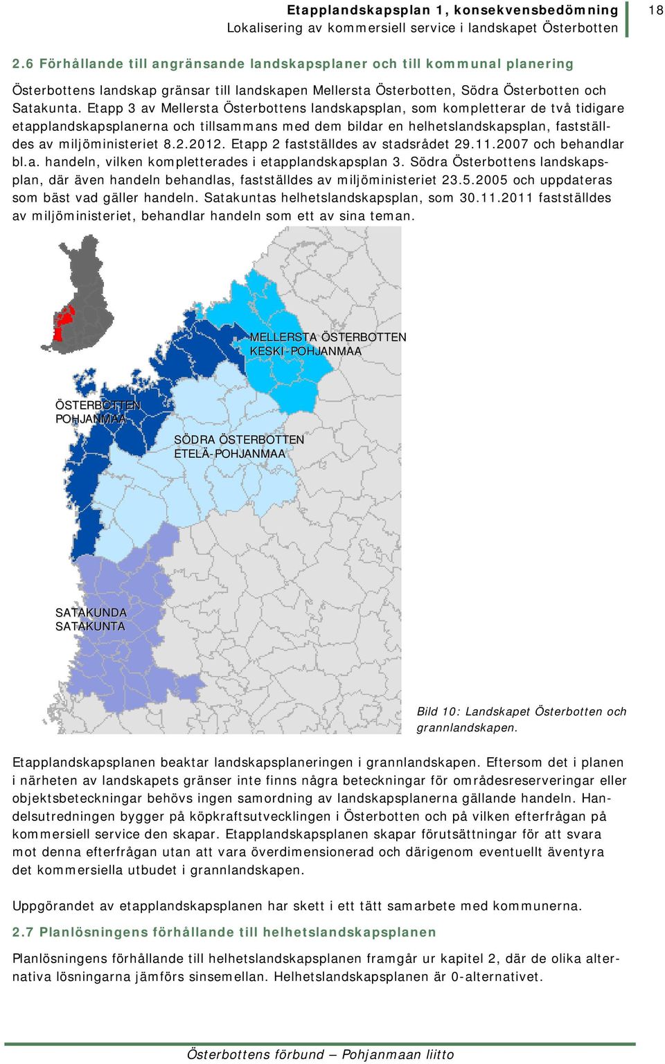 2012. Etapp 2 fastställdes av stadsrådet 29.11.2007 och behandlar bl.a. handeln, vilken kompletterades i etapplandskapsplan 3.