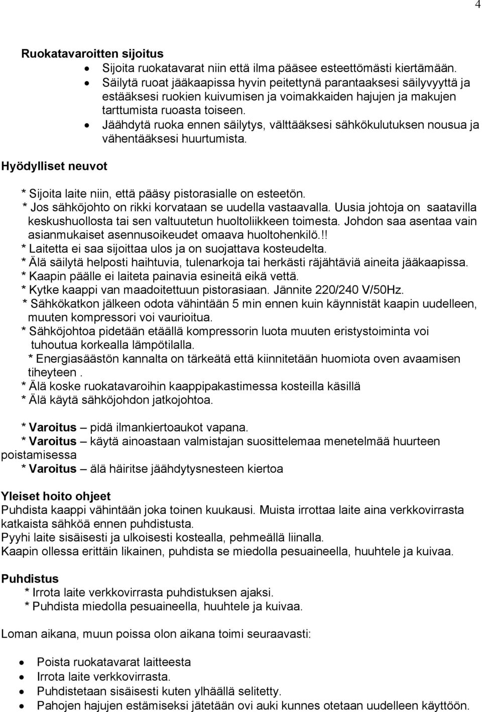 Jäähdytä ruoka ennen säilytys, välttääksesi sähkökulutuksen nousua ja vähentääksesi huurtumista. Hyödylliset neuvot * Sijoita laite niin, että pääsy pistorasialle on esteetön.