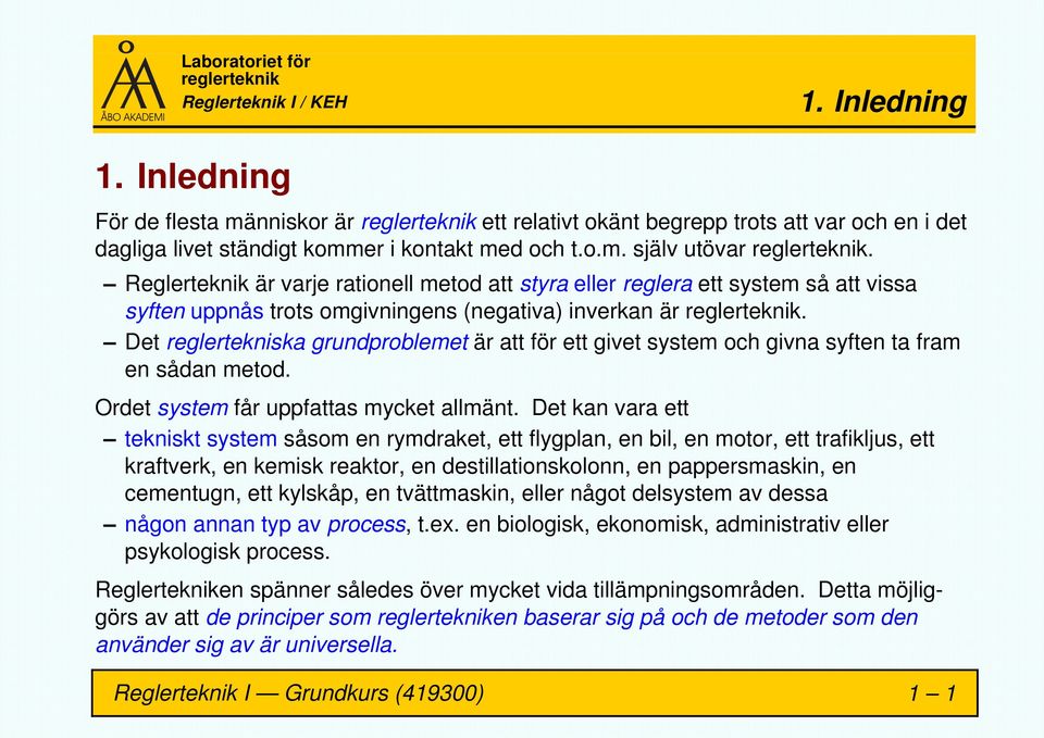 Det reglertekniska grundproblemet är att för ett givet system och givna syften ta fram en sådan metod. Ordet system får uppfattas mycket allmänt.