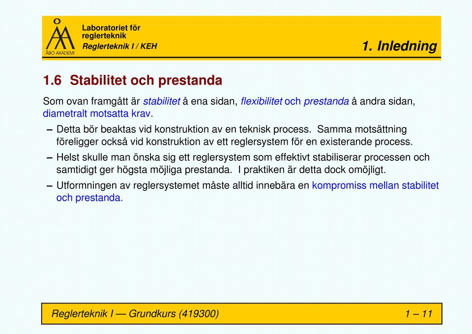 Samma motsättning föreligger också vid konstruktion av ett reglersystem för en existerande process.