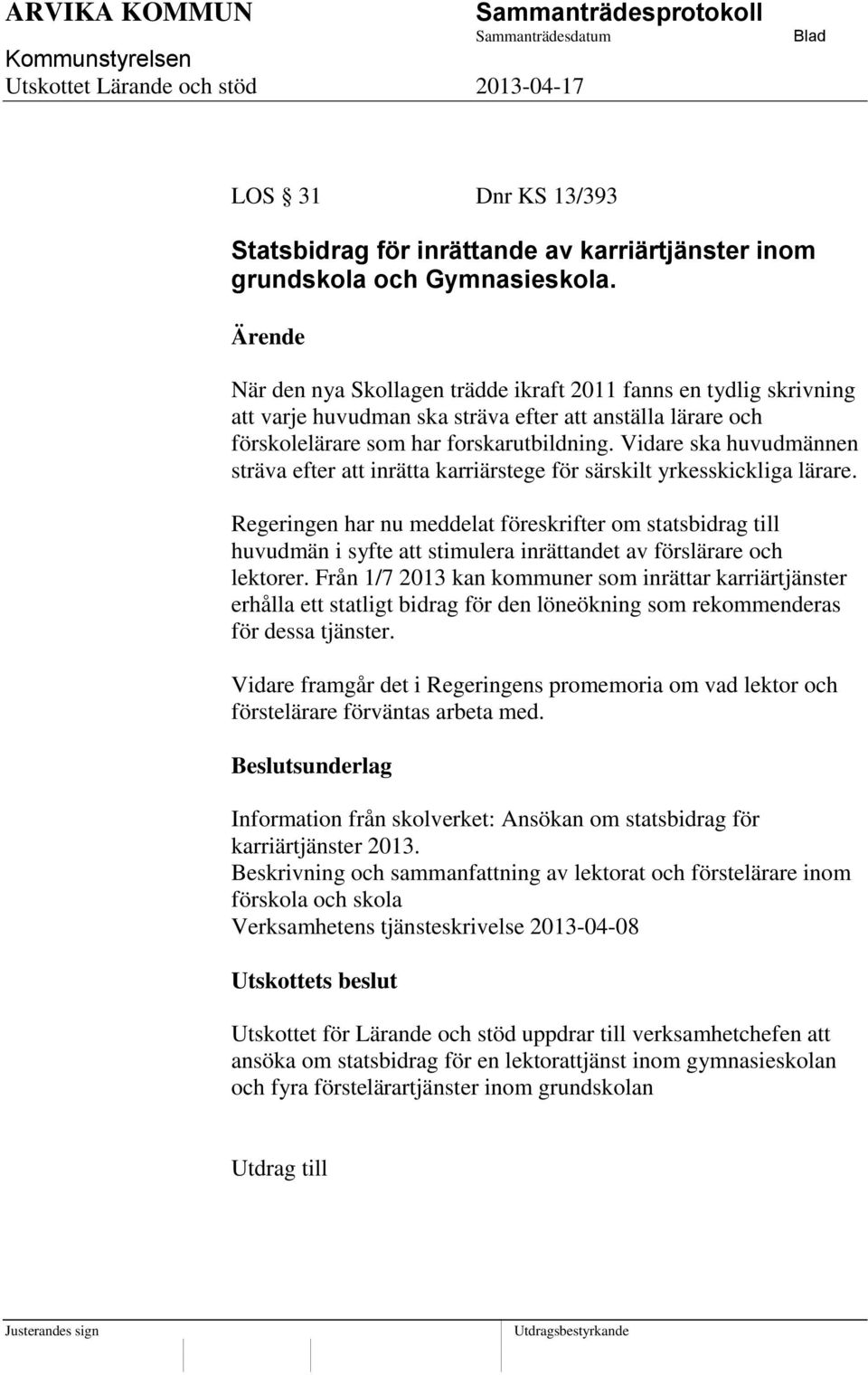 Vidare ska huvudmännen sträva efter att inrätta karriärstege för särskilt yrkesskickliga lärare.