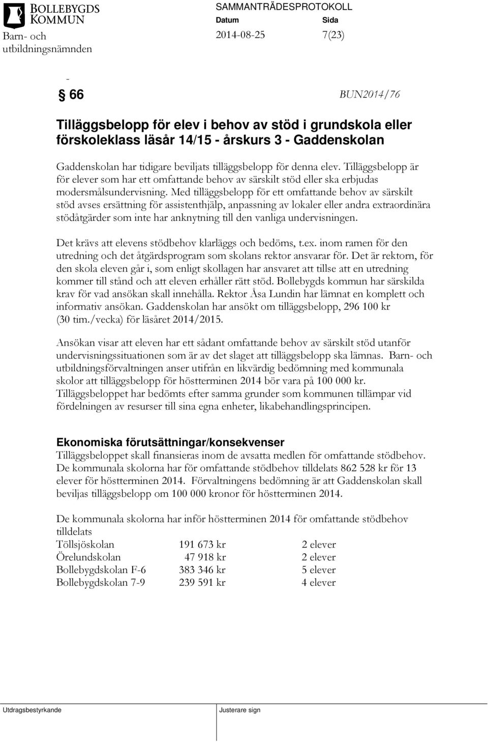 Med tilläggsbelopp för ett omfattande behov av särskilt stöd avses ersättning för assistenthjälp, anpassning av lokaler eller andra extraordinära stödåtgärder som inte har anknytning till den vanliga