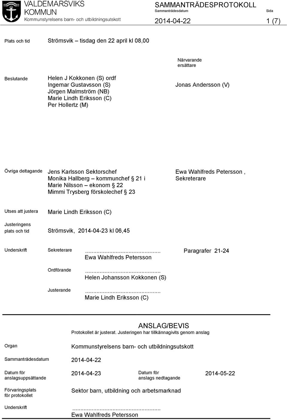 Utses att justera Marie Lindh Eriksson (C) Justeringens plats och tid Strömsvik, 2014-04-23 kl 06,45 Underskrift Sekreterare... Paragrafer 21-24 Ewa Wahlfreds Petersson Ordförande.