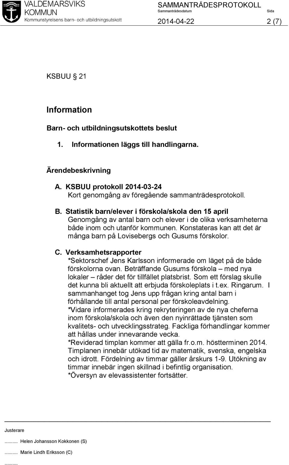 Statistik barn/elever i förskola/skola den 15 april Genomgång av antal barn och elever i de olika verksamheterna både inom och utanför kommunen.