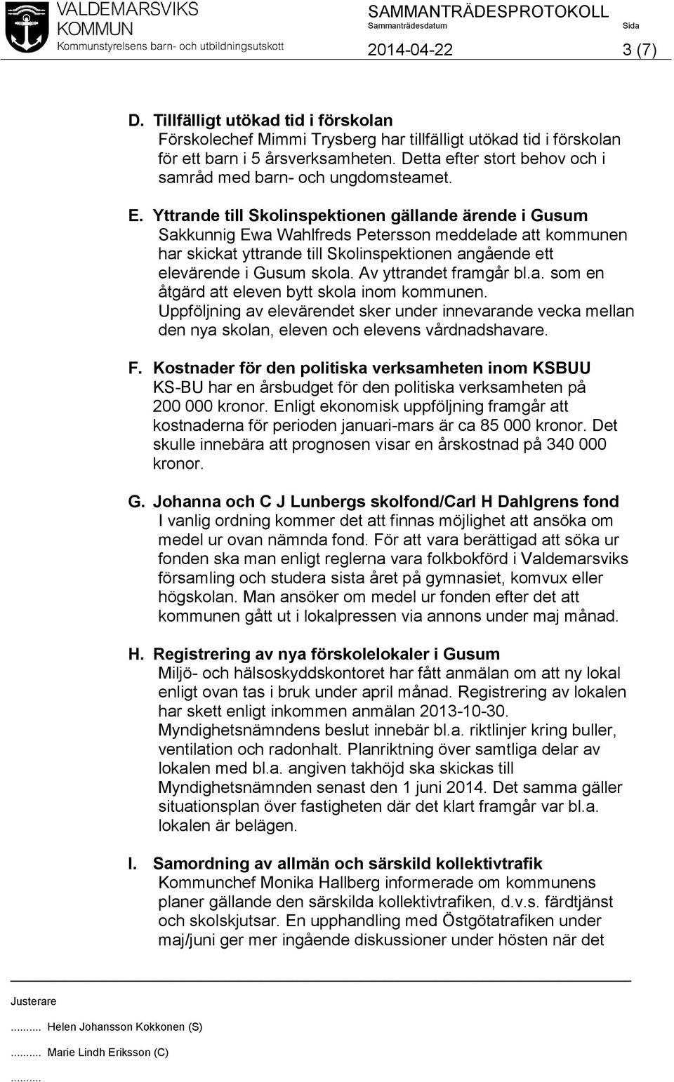 Yttrande till Skolinspektionen gällande ärende i Gusum Sakkunnig Ewa Wahlfreds Petersson meddelade att kommunen har skickat yttrande till Skolinspektionen angående ett elevärende i Gusum skola.