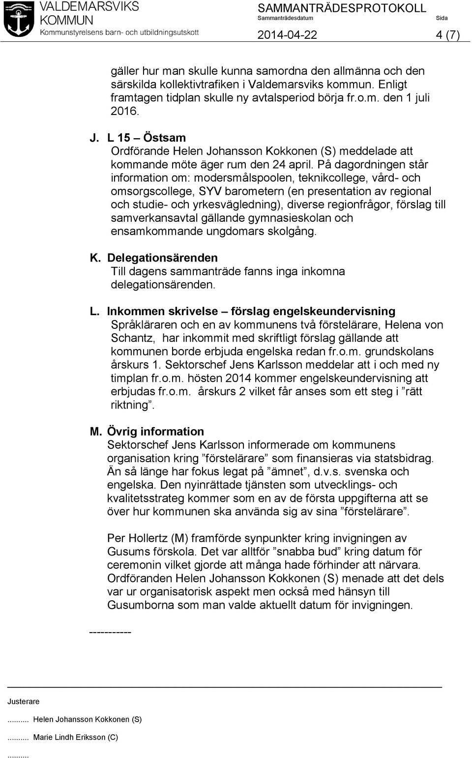 På dagordningen står information om: modersmålspoolen, teknikcollege, vård- och omsorgscollege, SYV barometern (en presentation av regional och studie- och yrkesvägledning), diverse regionfrågor,