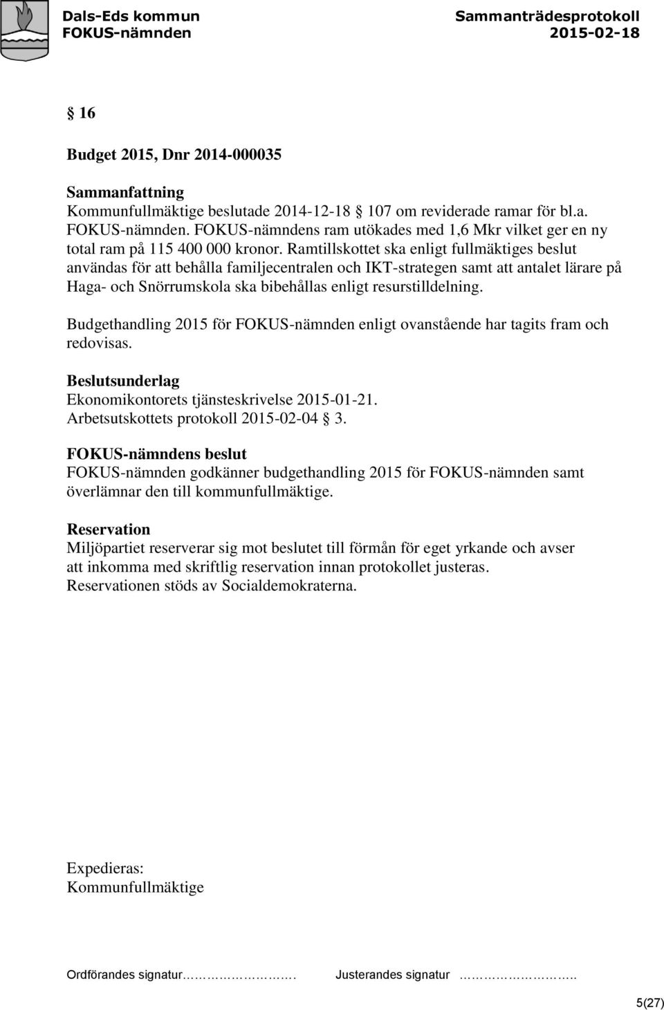 Ramtillskottet ska enligt fullmäktiges beslut användas för att behålla familjecentralen och IKT-strategen samt att antalet lärare på Haga- och Snörrumskola ska bibehållas enligt resurstilldelning.