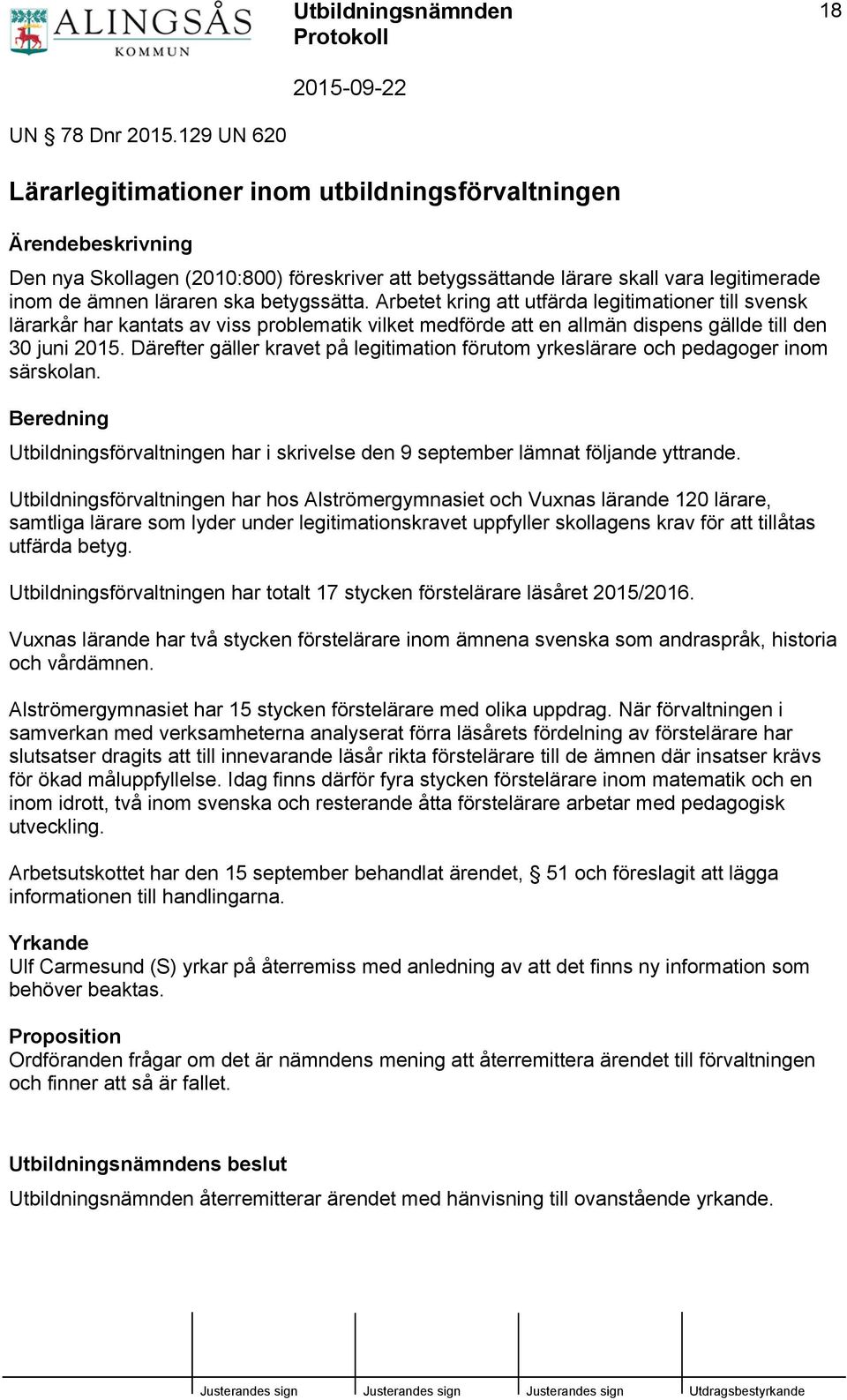 betygssätta. Arbetet kring att utfärda legitimationer till svensk lärarkår har kantats av viss problematik vilket medförde att en allmän dispens gällde till den 30 juni 2015.