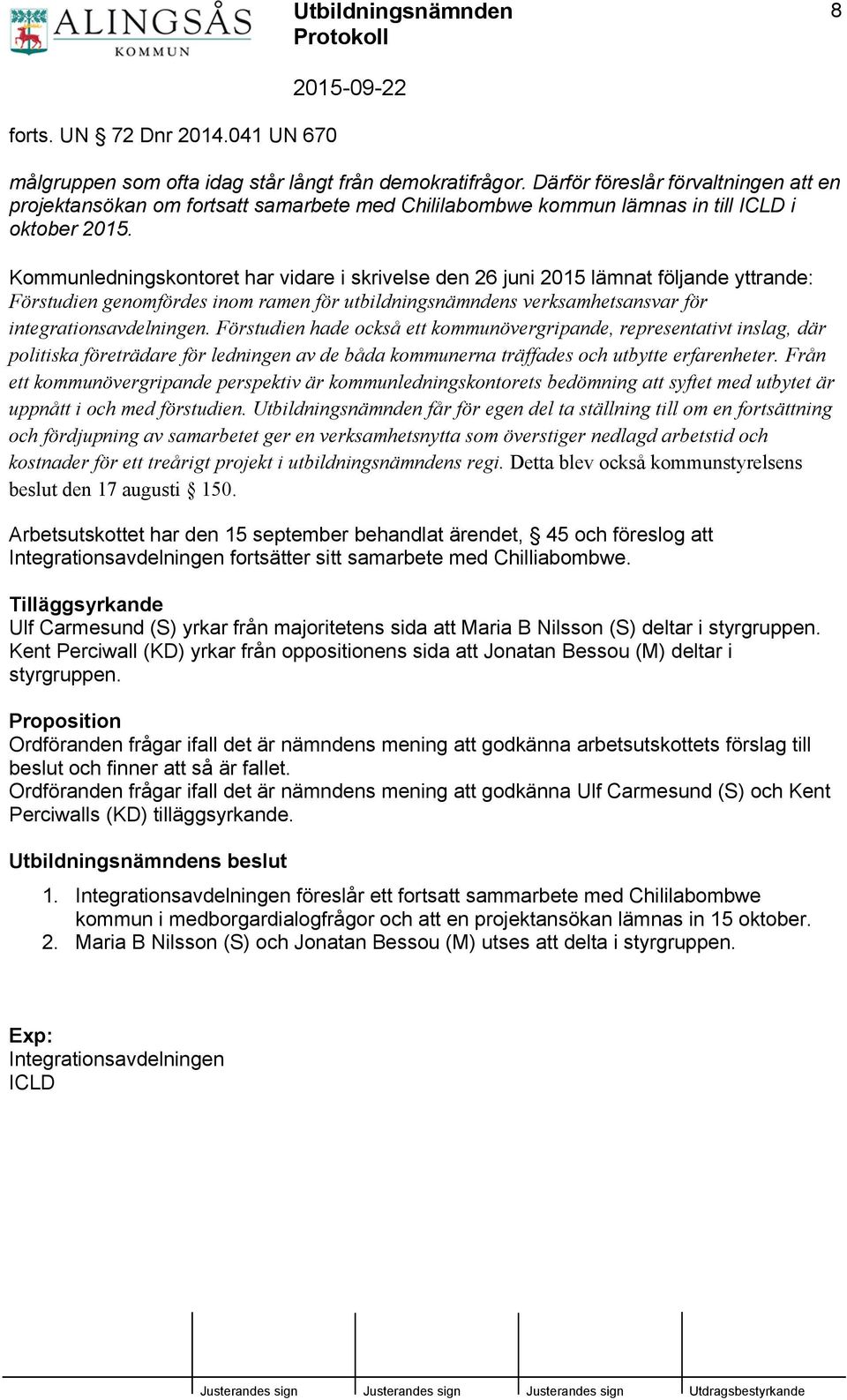 Kommunledningskontoret har vidare i skrivelse den 26 juni 2015 lämnat följande yttrande: Förstudien genomfördes inom ramen för utbildningsnämndens verksamhetsansvar för integrationsavdelningen.