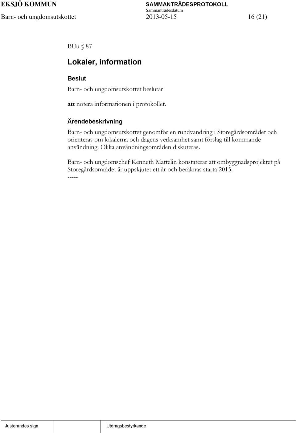 verksamhet samt förslag till kommande användning. Olika användningsområden diskuteras.