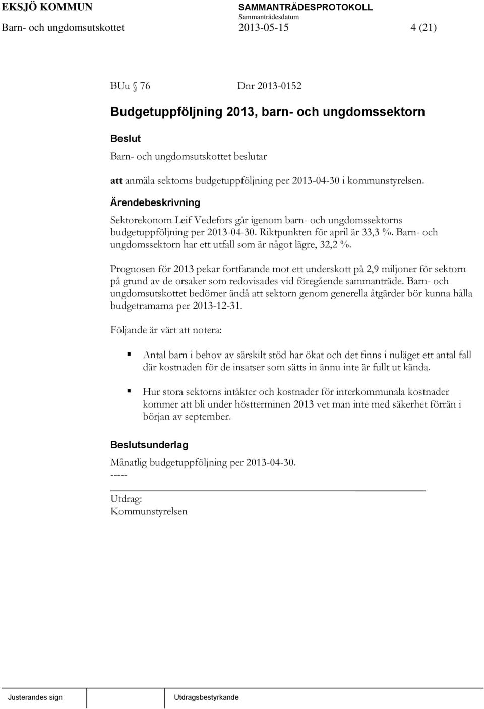 Prognosen för 2013 pekar fortfarande mot ett underskott på 2,9 miljoner för sektorn på grund av de orsaker som redovisades vid föregående sammanträde.