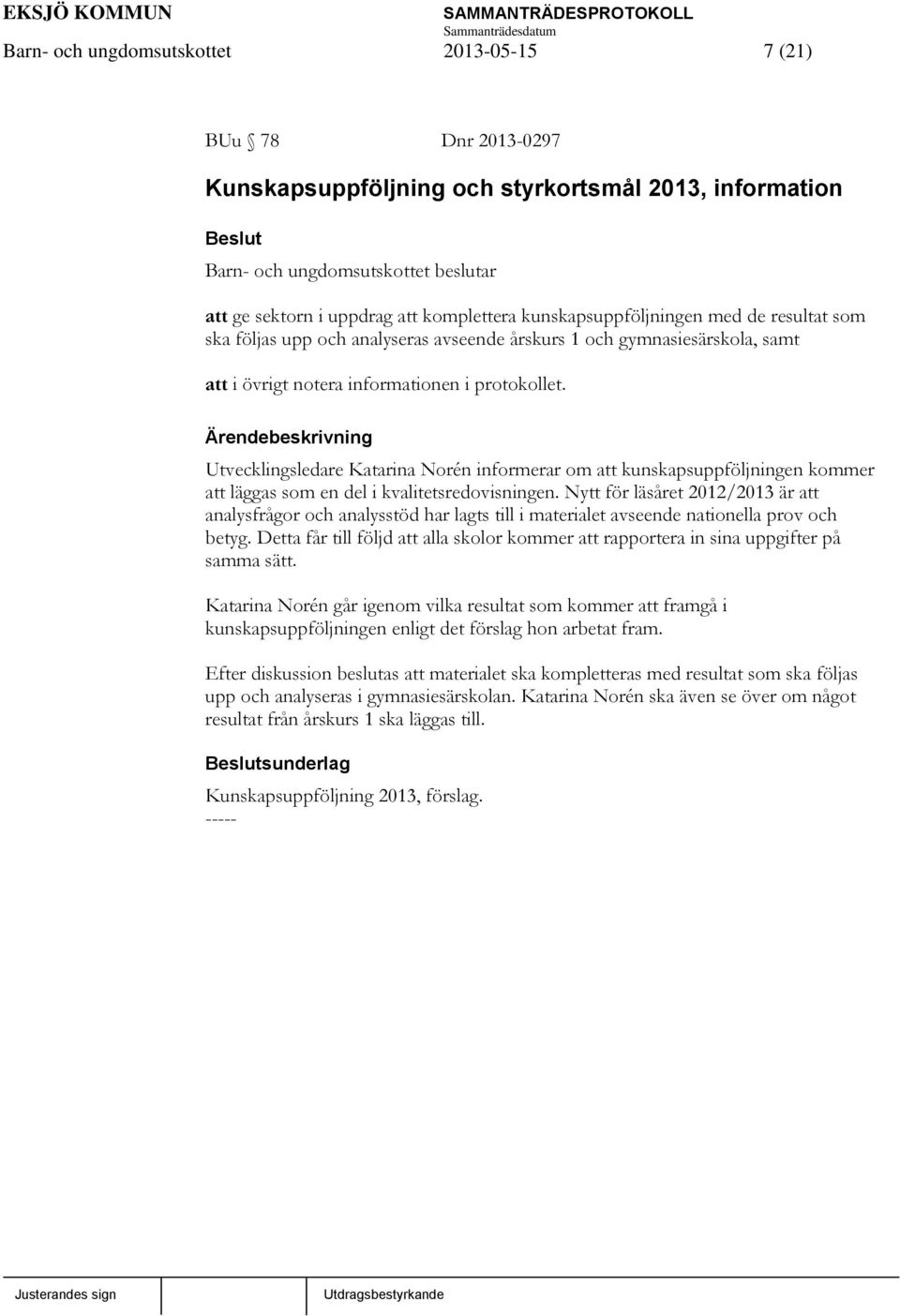 Utvecklingsledare Katarina Norén informerar om att kunskapsuppföljningen kommer att läggas som en del i kvalitetsredovisningen.