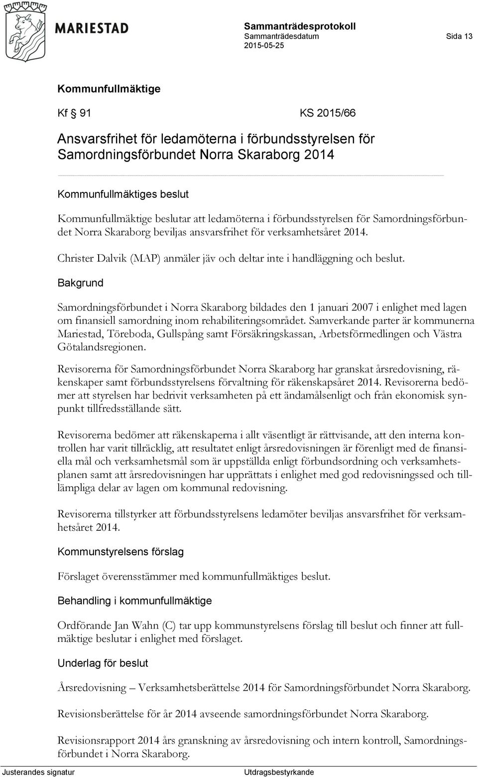 Samordningsförbundet i Norra Skaraborg bildades den 1 januari 2007 i enlighet med lagen om finansiell samordning inom rehabiliteringsområdet.